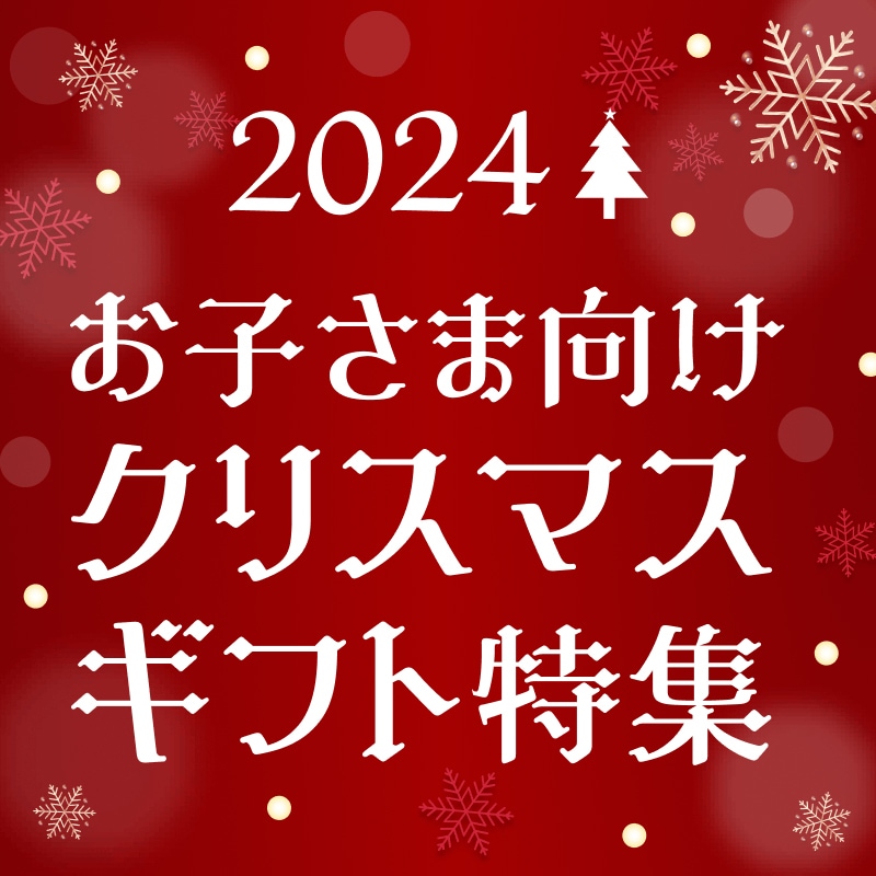 2024年お子さま向けクリスマスギフト特集